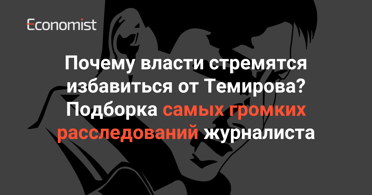 Почему власти стремятся избавиться от Темирова? Подборка самых громких расследований журналиста изображение публикации